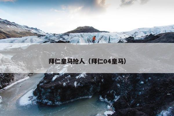 拜仁皇马抢人（拜仁04皇马）