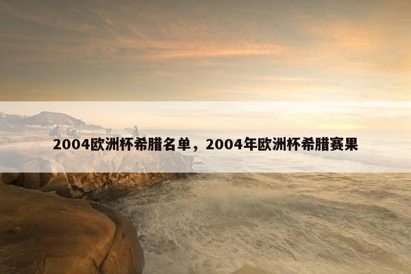 2004欧洲杯希腊名单，2004年欧洲杯希腊赛果