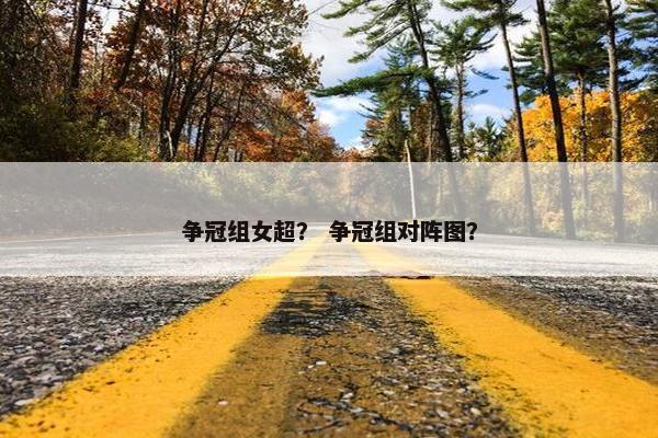 争冠组女超？ 争冠组对阵图？