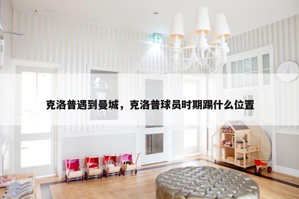 克洛普遇到曼城,克洛普球员时期踢什么位置 克洛普遇到曼城,克洛普球员时期踢什么位置