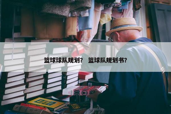 篮球球队规划？ 篮球队规划书？