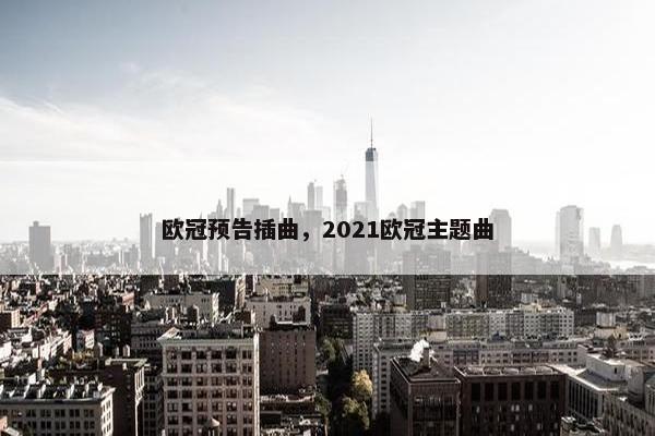 欧冠预告插曲，2021欧冠主题曲