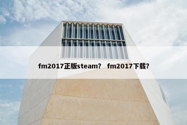 fm2017正版steam？ fm2017下载？
