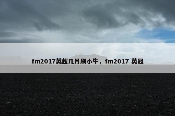 fm2017英超几月刷小牛，fm2017 英冠