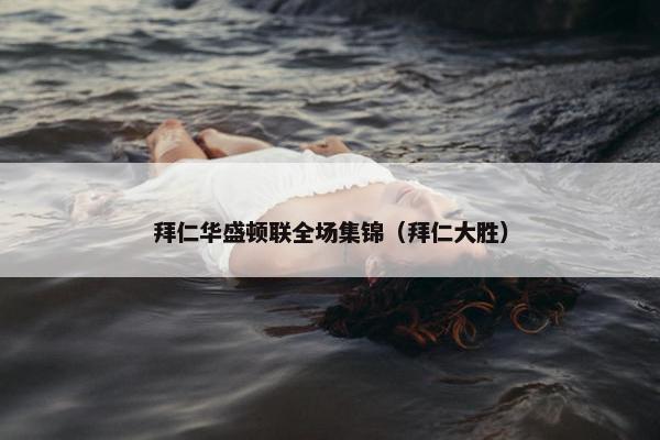 拜仁华盛顿联全场集锦（拜仁大胜）