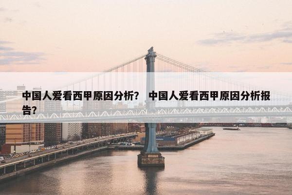 中国人爱看西甲原因分析？ 中国人爱看西甲原因分析报告？