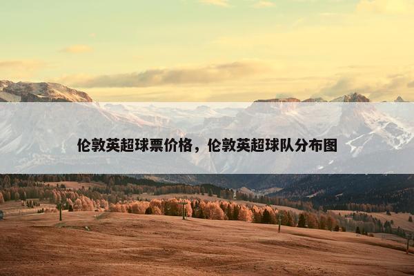 伦敦英超球票价格，伦敦英超球队分布图