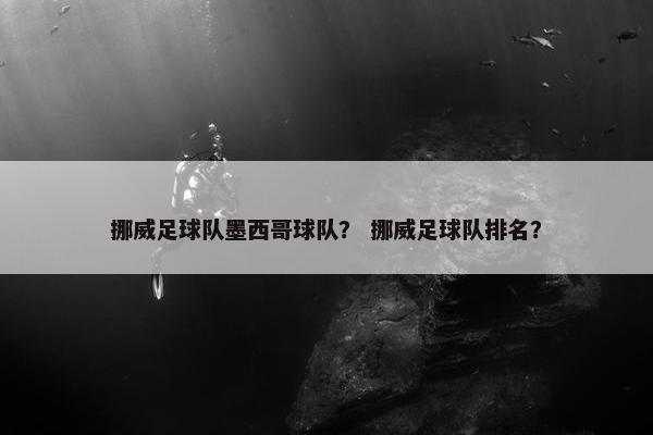 挪威足球队墨西哥球队？ 挪威足球队排名？