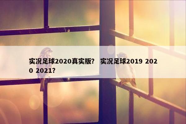 实况足球2020真实版？ 实况足球2019 2020 2021？
