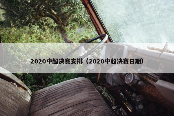 2020中超决赛安排（2020中超决赛日期）