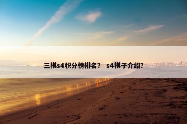三棋s4积分榜排名？ s4棋子介绍？