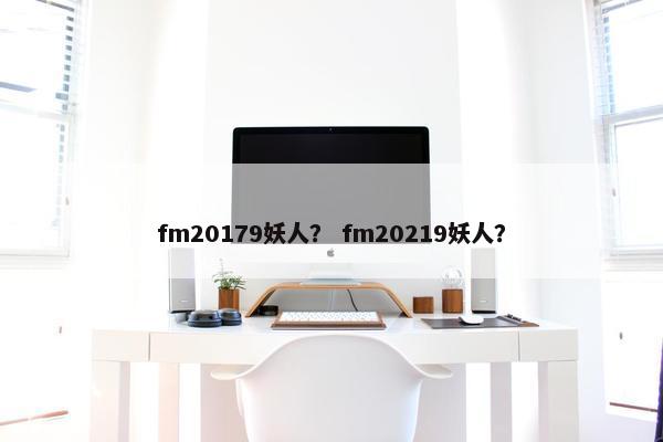 fm20179妖人？ fm20219妖人？