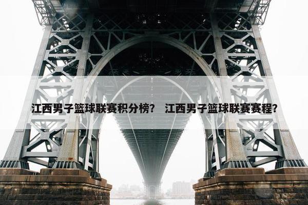 江西男子篮球联赛积分榜？ 江西男子篮球联赛赛程？